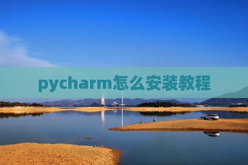 pycharm怎么安装教程 pycharm怎么安装教程